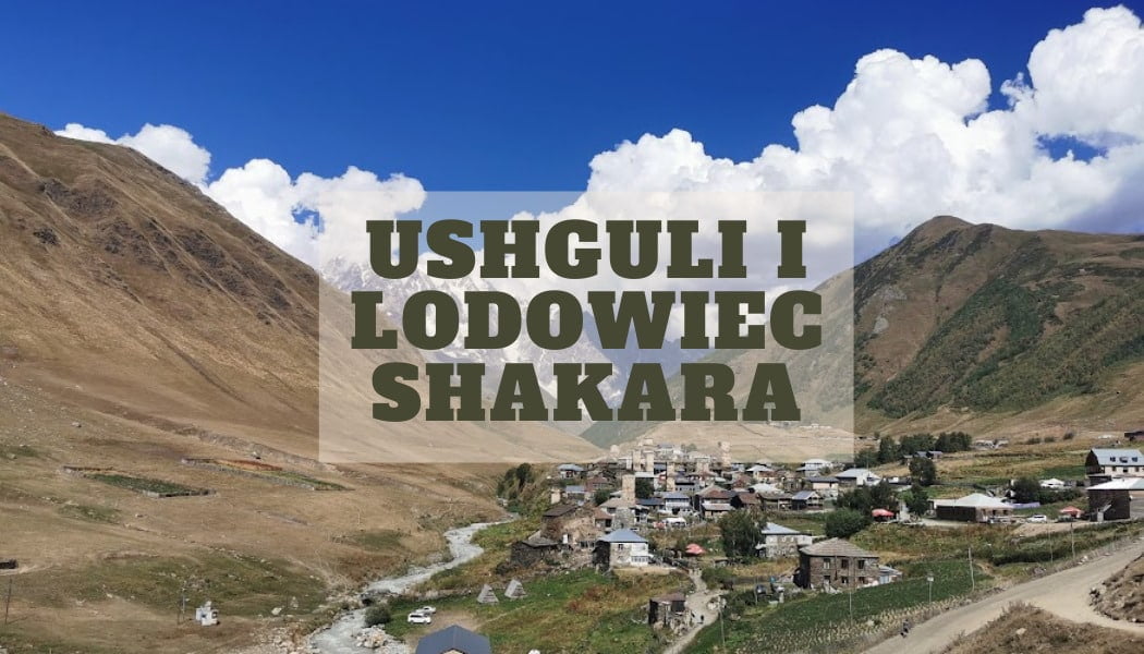 Ushguli w Gruzji – koniec świata z lodowcem Shakara w tle